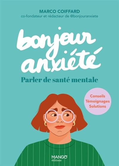 Bonjour anxiété : parler de santé mentale : conseils, témoignages, solutions