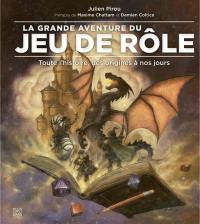 La grande aventure du jeu de rôle : toute l'histoire, des origines à nos jours