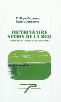 Dictionnaire sétois de la mer : agrémenté du lexique du quartier haut