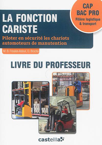 La fonction cariste, CAP bac pro, filière logistique & transport : piloter en sécurité les chariots automoteurs de manutention : livre du professeur