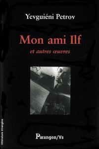 Mon ami Ilf : et autres oeuvres Mon ami Ilf : et autres oeuvres