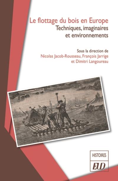 Le flottage du bois en Europe : techniques, sociétés et environnements Le flottage du bois en Europe : techniques, sociétés et environnements