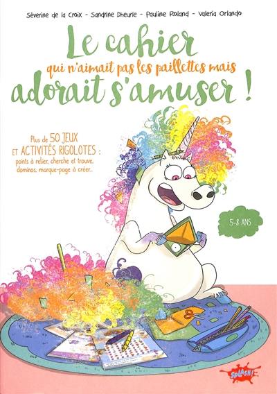 Le cahier qui n'aimait pas les paillettes mais adorait s'amuser ! : plus de 50 jeux et activités rigolotes : points à relier, cherche et trouve, dominos, marque-page à créer... Le cahier qui n'aimait pas les paillettes mais adorait s'amuser ! : plus de 50 jeux et activités rigolotes : points à relier, cherche et trouve, dominos, marque-page à créer...