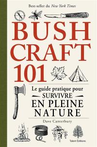 Bushcraft 101 : le guide pratique pour survivre en pleine nature Bushcraft 101 : le guide pratique pour survivre en pleine nature