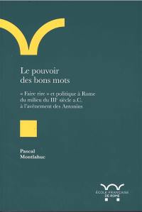 Le pouvoir des bons mots : faire rire et politique à Rome du milieu du IIIe siècle a.C. à l'avènement des Antonins