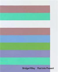 Bridget Riley Past into Present