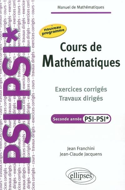 Cours de mathématiques : exercices corrigés, travaux dirigés, seconde année PSI-PSI* : nouveau programme Cours de mathématiques : exercices corrigés, travaux dirigés, seconde année PSI-PSI* : nouveau programme