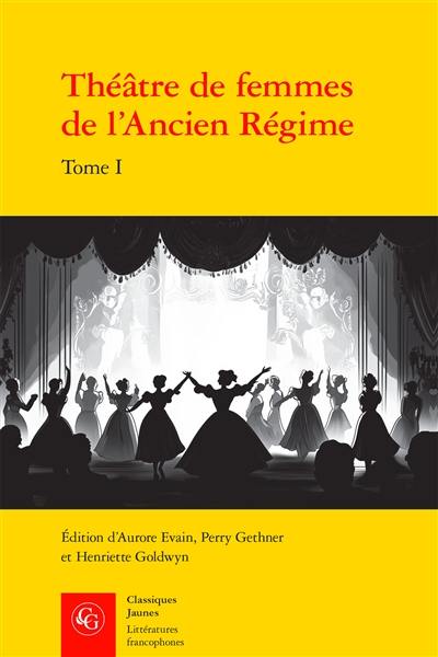 Théâtre de femmes de l'Ancien Régime. Vol. 1. XVIe siècle Théâtre de femmes de l'Ancien Régime. Vol. 1. XVIe siècle