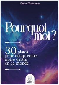 Pourquoi moi ? : 30 pistes pour comprendre notre destin en ce monde