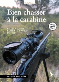 Bien chasser à la carabine : balles, calibres, carabines, optiques, espèces : spécial grand gibier