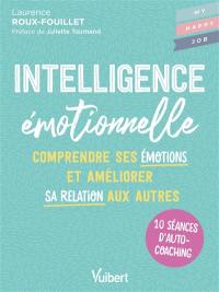 Intelligence émotionnelle : comprendre ses émotions et améliorer sa relation aux autres : 10 séances d'autocoaching