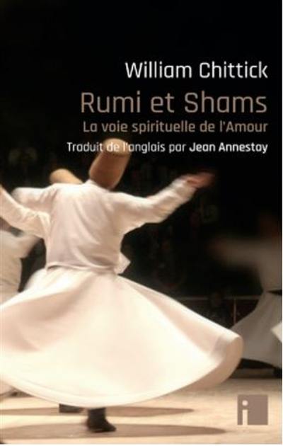 Rumi et Shams : la voie spirituelle de l'amour Rumi et Shams : la voie spirituelle de l'amour