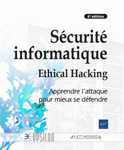 Sécurité informatique : ethical hacking : apprendre l'attaque pour mieux se défendre Sécurité informatique : ethical hacking : apprendre l'attaque pour mieux se défendre