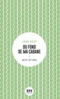 Du fond de ma cabane : Eloge de la forêt et du sacré : méditations