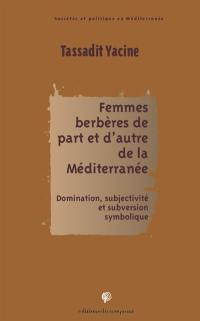 Femmes berbères de part et d'autre de la Méditerranée : domination, subjectivité et subversion symbolique Femmes berbères de part et d'autre de la Méditerranée : domination, subjectivité et subversion symbolique