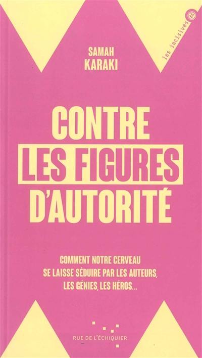 Contre les figures d'autorité : comment notre cerveau se laisse séduire par les auteurs, les génies, les héros...