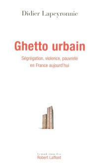 Ghetto urbain : ségrégation, violence, pauvreté en France aujourd'hui