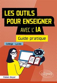 Les outils pour enseigner avec l'IA : guide pratique : collège, lycée