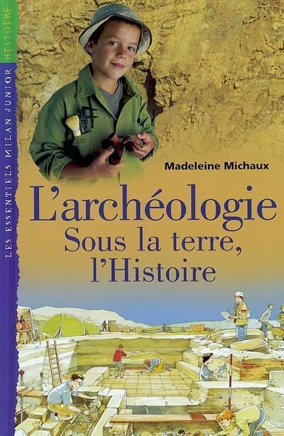 L'archéologie : sous la terre, l'histoire L'archéologie : sous la terre, l'histoire