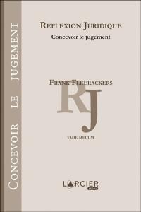 Réflexion juridique : concevoir le jugement : vade mecum