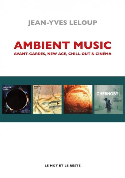 Ambient music : avant-gardes, new age, chill-out & cinéma Ambient music : avant-gardes, new age, chill-out & cinéma