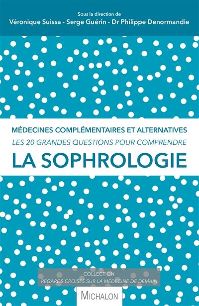 La sophrologie : médecines complémentaires et alternatives : les 20 grandes questions pour comprendre La sophrologie : médecines complémentaires et alternatives : les 20 grandes questions pour comprendre