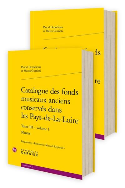 Catalogue des fonds musicaux anciens conservés dans les Pays-de-la-Loire : programme Patrimoine musical régional. Vol. 3. Nantes Catalogue des fonds musicaux anciens conservés dans les Pays-de-la-Loire : programme Patrimoine musical régional. Vol. 3. Nantes