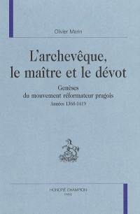 L'archevêque, le maître et le dévot : genèses du mouvement réformateur pragois, années 1360-1419