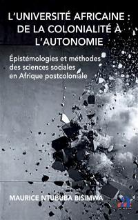 L'université africaine : de la colonialité à l'autonomie : épistémologies et méthodes des sciences sociales en Afrique postcoloniale