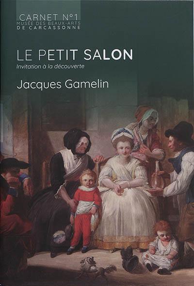 Le petit salon : invitation à la découverte. Jacques Gamelin