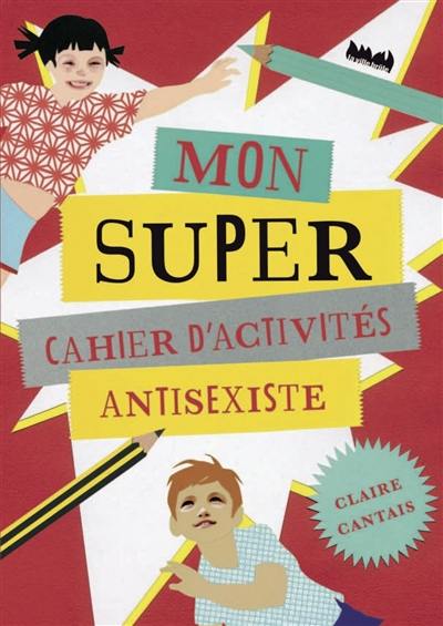 Mon super cahier d'activités antisexiste Mon super cahier d'activités antisexiste