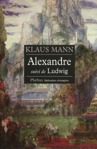 Alexandre : roman de l'utopie. Ludwig : nouvelle sur la mort du roi Louis II de Bavière