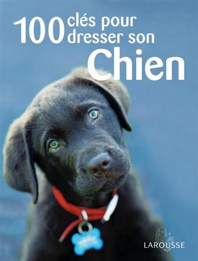 100 clés pour dresser son chien 100 clés pour dresser son chien