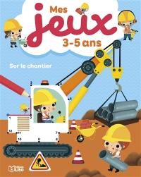 Sur le chantier : mes jeux 3-5 ans