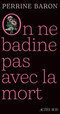 On ne badine pas avec la mort : propos sur la mort et ce qui s'ensuit : récit