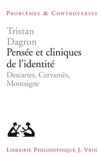 Pensée et cliniques de l'identité : Descartes, Cervantès, Montaigne