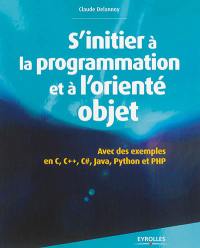 S'initier à la programmation et à l'orienté objet : avec des exemples en C, C++, C#, Python, Java et PHP