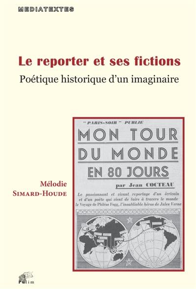 Le reporter et ses fictions : poétique historique d'un imaginaire