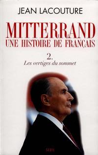 François Mitterrand, une histoire de Français. Vol. 2. Les vertiges du sommet