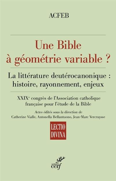 Une Bible à géométrie variable ? : la littérature deutérocanonique : histoire, rayonnement, enjeux
