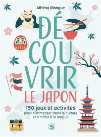 Découvrir le Japon : 150 jeux et activités pour s'immerger dans la culture et s'initier à la langue : arts, histoire, langue et traditions