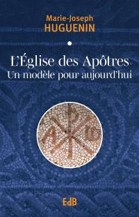 L'Eglise des apôtres : un modèle pour aujourd'hui