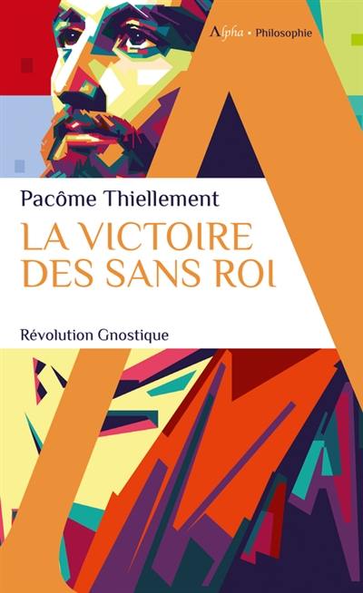 La victoire des sans roi : révolution gnostique La victoire des sans roi : révolution gnostique