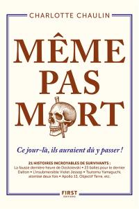Même pas mort : ce jour-là, ils auraient dû y passer ! : 21 histoires incroyables de survivants