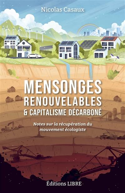 Mensonges renouvelables & capitalisme décarboné : notes sur la récupération du mouvement écologiste Mensonges renouvelables & capitalisme décarboné : notes sur la récupération du mouvement écologiste