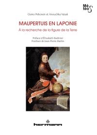 Maupertuis en Laponie : à la recherche de la figure de la Terre Maupertuis en Laponie : à la recherche de la figure de la Terre