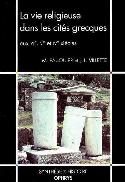 La vie religieuse dans les cités grecques aux VIe, Ve et IVe siècles La vie religieuse dans les cités grecques aux VIe, Ve et IVe siècles