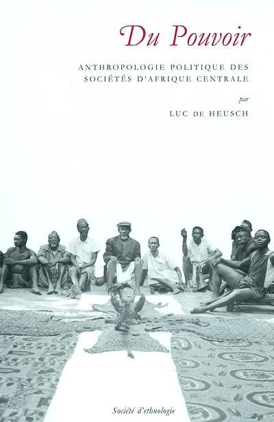 Du pouvoir : anthropologie politique des sociétés d'Afrique centrale Du pouvoir : anthropologie politique des sociétés d'Afrique centrale