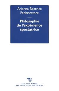 Philosophie de l'expérience spectatrice : puissances de l'art, entre savoir, politique et création de soi