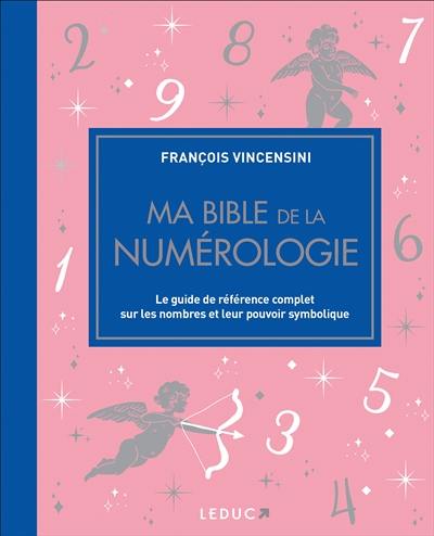 Ma bible de la numérologie : le guide de référence complet sur les nombres et leur pouvoir symbolique